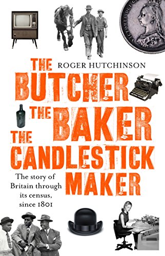 The Butcher, the Baker, the Candlestick-Maker: The story of Britain through its census, since 1801 by [Hutchinson, Roger]